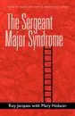 The Sergeant Major Syndrome. A Book for People Who Want to Advance Their Careers - Roy Jacques, Mary Hobson