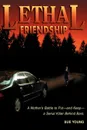 Lethal Friendship. A Mother.s Battle to Put--and Keep--a Serial Killer Behind Bars - Sue Young