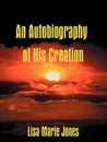 An Autobiography of his Creation - Lisa Marie Jones