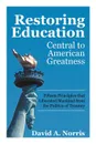 Restoring Education. Central to American Greatness Fifteen Principles That Liberated Mankind from the Politics of Tyranny - David A. Norris