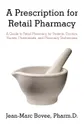 A Prescription for Retail Pharmacy. A Guide to Retail Pharmacy for Patients, Doctors, Nurses, Pharmacists, and Pharmacy Technicians - Jean-Marc Bovee PharmD