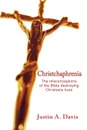 Christchaphrenia. The misconceptions of the Bible destroying Christians lives - Justin A. Davis