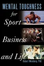 Mental Toughness for Sport, Business and Life - Robert Weinberg