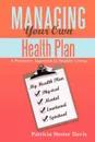 Managing Your Own Health Plan. A Proactive Approach to Healthy Living - Patricia Hester Davis