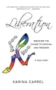 Liberation. Breaking the Chains to Survival and Freedom - A True Story - Karina Carrel