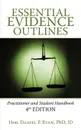 Essential Evidence Outlines. Practitioner and Student Handbook 4th Edition - Hon Daniel P. Ryan Phd Jd