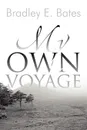 My Own Voyage - Bradley E. Bates