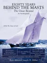 Eighty Years Behind the Masts. The Great Beyond - Rear Admiral Joseph H. Miller