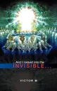...and I Looked Into the Invisible... - Victor M