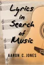 Lyrics in Search of Music - Aaron C. Jones