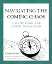 Navigating The Coming Chaos. A Handbook For Inner Transition - Carolyn Baker