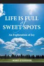 Life Is Full of Sweet Spots. An Exploration of Joy - Mary O'Connor