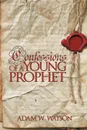 CONFESSIONS OF A YOUNG PROPHET - Adam W. Watson