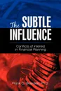 The Subtle Influence. Conflicts of Interest in Financial Planning - Frank C. Bearden Ph.D.