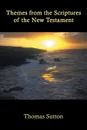 Themes from the Scriptures of the New Testament - Thomas Sutton