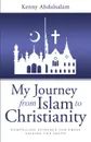 My Journey from Islam to Christianity. Compelling evidence for those seeking the truth - Kenny Abdulsalam