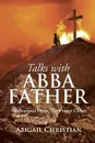 TALKS WITH ABBA FATHER. Meditations From The Prayer Closet - Abigail Christian