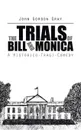 The Trials of Bill and Monica. A Historico-Tragi-Comedy - John Gordon Gray