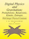 Digital Physics and Gravitation; Probabilistic, Relativistic, Kinetic, Entropic. With Integer Physical Constants - S. M. Zoledziowski, Paul E. Platt