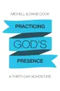 Practicing God.s Presence. A Thirty-Day Adventure - Michell & Diane Cook