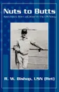 Nuts to Butts. Anecdotes from a Career in the US Navy - R. W. Bishop Usn (Ret)