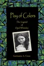 Play of Colors. The Legend of Opal Whiteley - Germaine A. Cross