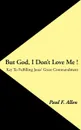 But God, I Don.t Love Me .. Key to Fulfilling Jesus. Great Commandment - Paul F. Allen