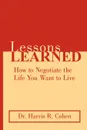 Lessons Learned. How to Negotiate the Life You Want to Live - Harris R. Cohen, Dr Harris R. Cohen