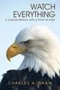 Watch Everything. A Judicial Memoir with a Point of View - Charles a. Shaw