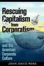 Rescuing Capitalism from Corporatism. Greed and the American Corporate Culture - John David Rose