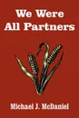 We Were All Partners - Michael  J. McDaniel