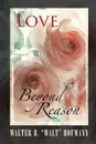 Love Beyond Reason - Walter B. 