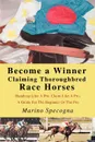 Become a Winner Claiming Thoroughbred Race Horses. Handicap Like A Pro, Claim Like A Pro, A Guide For The Beginner Or The Pro - Marino Specogna