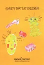 Sweets That Eat Children. - James Duncan