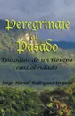 Peregrinaje Al Pasado. Episodios de Un Tiempo YA Casi Olvidado - Jorge Enrique Rodriguez