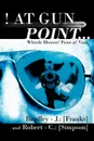 At Gun Point... Whistle Blowers. Point of View - Bradley -. J. Franks, Robert -. C. Simpson