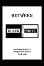 Between Black and White - Leon Vaughn Gilchrist Jr, Phillip Martin Williamson, Alan H. Smith