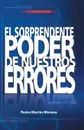 El Sorprendente Poder de Nuestros Errores. Un Manual Para La Vida - Pedro Martin-Moreno