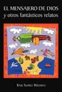 El Mensajero de Dios y Otros Fantasticos Relatos - Ra L. Su Rez Maceiras, Raul Suarez Maceiras