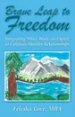 Brave Leap to Freedom. Integrating Mind, Body, and Spirit to Cultivate Healthy Relationships - MBA Felesha Love