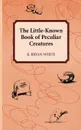 The Little-Known Book of Peculiar Creatures - R. Bryan-White