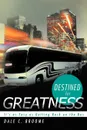 Destined for Greatness. It.s as Easy as Getting Back on the Bus - Dale C. Broome