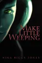 Make Little Weeping - Nina Riggs Jones