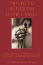 Taught to Believe the Unbelievable. A New Vision of Hope for the Catholic Church and Society - Sister Jane Kelly P. B. V. M.