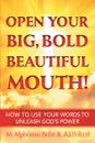 Open Your Big, Bold, Beautiful Mouth. How to Use Your Words to Unleash God.s Power - M. Alphonso Belin, A. J. Polizzi
