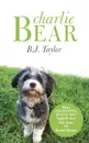 Charlie Bear. What a Headstrong Rescue Dog Taught Me about Life, Love, and Second Chances - B. J. Taylor