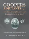 Coopers Adjutants . . . and the Unsung Heroics and Deeds of Clerks in Gray.. A History of the Life and Times of General Samuel Cooper, AG - Col Charles W. L. Hall Ph. D.