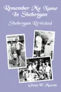Remember My Name In Sheboygan - Sheboygan Revisited. More Stories About Growing Up In Sheboygan - Glenn W. Martin
