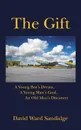 The Gift. A Young Boy.s Dream, A Young Man.s Goal, An Old Man.s Discovery - David Ward Sandidge