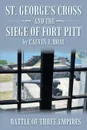 St. George.s Cross and the Siege of Fort Pitt. Battle of Three Empires - Calvin J. Boal